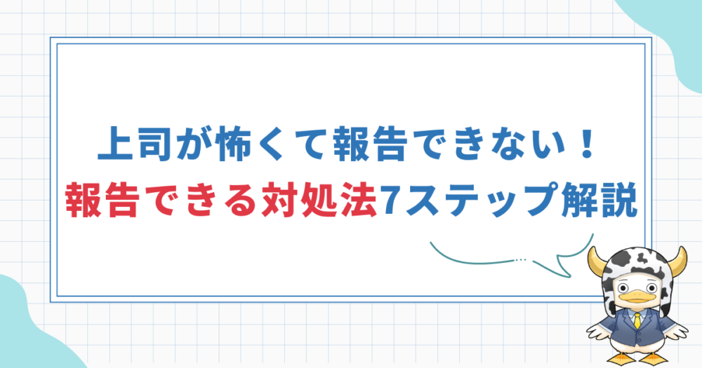 【怖い上司への報告方法7ステップ】怖くて報告できないを即解決！