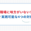 職場に味方がいない時どうする？今日から実践できる5つの対処法