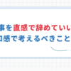 「なんか違う」直感で仕事を辞めていい人とは？違和感で考えるべき3選