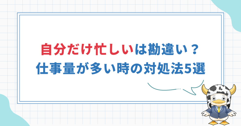 【仕事量が多い時の対処法5選】自分だけ忙しいのは勘違いか？